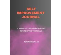 SELF IMPROVEMENT JOURNAL: A JOURNEY TO BECOMING OBSESSED WITH ACHIEVING YOUR GOALS