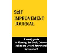 Self Improvement Journal: A weekly guide to Planning, Set Goals, Cultivate Habits and Growth for Personal Development