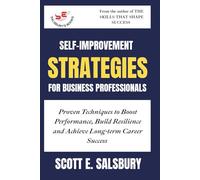 Self-improvement Strategies For Business Professionals: Proven Techniques To Boost Performance, Build Resilience, And Achieve Long-term Career Success