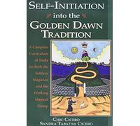 Self-initiation into the Golden Dawn Tradition: A Complete Curriculum of Study for Both the Solitary Magician and the Working Magical Group (Llewell)
