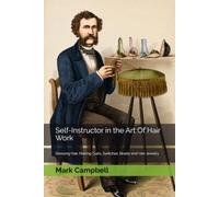 Self-Instructor in the Art Of Hair Work: Dressing Hair, Making Curls, Switches, Braids and Hair Jewelry