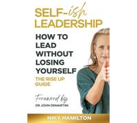SELF-ish LEADERSHIP. HOW TO LEAD WITHOUT LOSING YOURSELF.: THE RISE UP GUIDE