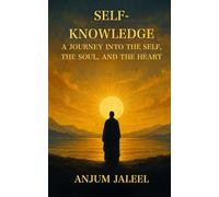 Self-Knowledge - A Journey into the Self, the Soul, and the Heart
