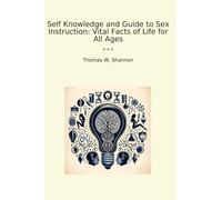 Self Knowledge and Guide to Sex Instruction: Vital Facts of Life for All Ages (Classic Books)