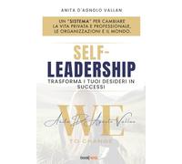SELF-LEADERSHIP: TRASFORMA I TUOI DESIDERI IN SUCCESSI (Un “sistema” per cambiare la vita privata e professionale, le organizzazioni e il mondo.)