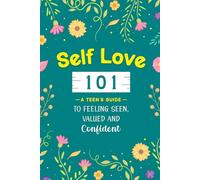 Self Love 101: A Teen's Guide to Feeling Seen, Valued and Confident