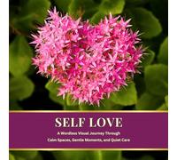 Self Love: A Wordless Visual Journey Through Calm Spaces, Gentle Moments, and Quiet Care