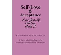 Self-Love & Acceptance - Know Yourself Like You Mean It: 36 Weeks to Build Confidence, Set Boundaries, and Love the Girl in the Mirror