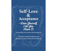 Self-Love & Acceptance - Know Yourself Like You Mean It: A 36-Week Guided Journal to Build Confidence, Set Boundaries, and Love the Girl in the Mirror