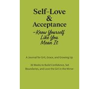 Self-Love & Acceptance - Know Yourself Like You Mean It: A 36-Week Guided Journal to Build Confidence, Set Boundaries, and Love the Girl in the Mirror
