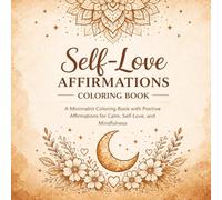 Self-Love Affirmations Coloring Book: A Mindful Adult Coloring Book with Positive Affirmations, Self Love Quotes, Relaxing Designs, Stress Relief, Mindfulness, and Self Care