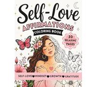 Self-Love Affirmations Coloring Book: A Relaxing Coloring Book for Women with Positive Affirmations, Healing Quotes, Floral Designs & Mindfulness Pages