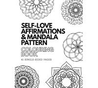 Self-Love Affirmations & Mandala Patterns Colouring Book: Colour Beautiful Patterns and Positive Words for Mindful Moment
