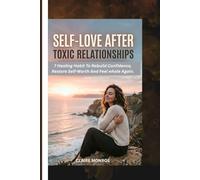 SELF- LOVE AFTER TOXIC RELATIONSHIPS: 7 Healing Habits to Rebuild Confidence, Restore Self-Worth, and Feel Whole Again