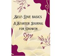 Self-Love Basics: A Starter Journal for Growth.: Your 3-Month Companion to Building Confidence and Inner Peace.