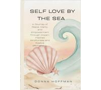 SELF LOVE BY THE SEA: A Journey of Peace, Clarity, and Empowerment Through Ocean-Inspired Mindfulness and Positive Affirmations