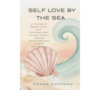 SELF LOVE BY THE SEA: A Journey of Peace, Clarity, and Empowerment Through Ocean-Inspired Mindfulness and Positive Affirmations