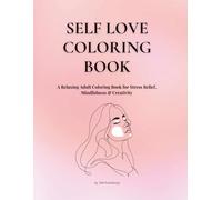 Self Love Coloring Book: A Relaxing Adult Coloring Book for Stress Relief, Mindfulness & Creativity