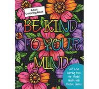 Self Love Coloring Book for Mental Health with Positive Quotes: Be Kind to Your Mind: Floral Self Care Coloring Pages with Motivational Quotes for Stress Relief and Mindfulness