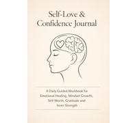 Self-Love & Confidence Journal: A Daily Guided Workbook for Emotional Healing, Mindset Growth, Self-Worth, Gratitude and Inner Strength
