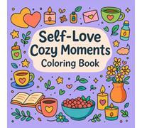 Self-Love & Cozy Moments Coloring Book: A Cozy Coloring Escape for Stress Relief, Self-Care & Inner Peace