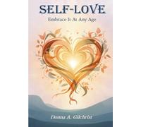 Self-Love: Embrace It At Any Age: A Journey to Nurture Confidence, Quiet Self-Doubt, and Embrace Your Worth