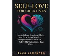 SELF-LOVE FOR CREATIVES: How to release emotional blocks and boost your creativity through emotional self-care, WITHOUT sacrificing your work!