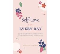 Self-Love for Every Day: 365 Self-Love Affirmations and Tiny Practices for Confidence, Boundaries, and Being Kinder to Yourself