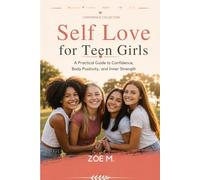 Self Love for Teen Girls: A Practical Guide to Confidence, Body Positivity, and Inner Strength: 2 (Confidence Collection)