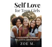 Self Love for Teen Girls: A Practical Guide to Confidence, Body Positivity, and Inner Strength