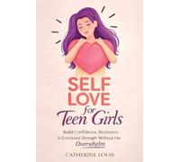 Self Love for Teen Girls- Build Confidence, Resilience and Emotional Strength Without the Overwhelm
