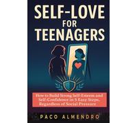 SELF-LOVE FOR TEENAGERS: How to build strong self-esteem and self-confidence in 5 easy steps, regardless of social pressure!