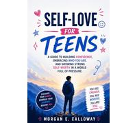SELF-LOVE FOR TEENS: A Guide to Building Confidence, Embracing Who You Are, and Growing Strong Self-Worth in a World Full of Pressure