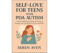 SELF LOVE FOR TEENS WITH PDA AUTISM: A Guide to Building Confidence, Emotional Strength, and Coping Skills for Teens with PDA Autism