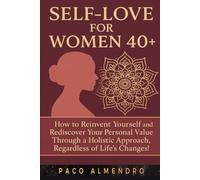 SELF-LOVE FOR WOMEN 40+: How to reinvent yourself and rediscover your personal value through a holistic approach, regardless of life's changes!