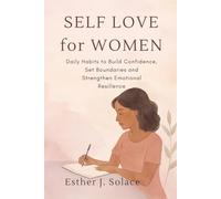 Self-Love for Women: Daily Habits to Build Confidence, Set Boundaries and Strengthen Emotional Resilience
