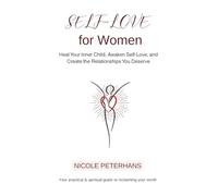 Self-Love for Women: Heal Your Inner Child, Awaken Self-Love, and Create the Relationships You Deserve (Awakening to Self-Love)