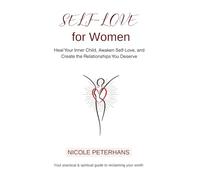 Self-Love for Women: Heal Your Inner Child, Awaken Self-Love, and Create the Relationships You Deserve