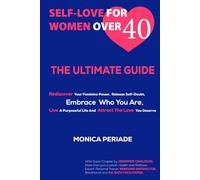 Self Love For Women Over 40: THE ULTIMATE GUIDE Rediscover Your Feminine Power, Release Self-Doubt, Embrace Who You Are, Live A Purposeful Life And Attract the Love You Deserve