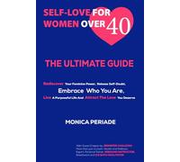 Self Love For Women Over 40: THE ULTIMATE GUIDE Rediscover Your Feminine Power, Release Self-Doubt, Embrace Who You Are, Live A Purposeful Life And Attract the Love You Deserve
