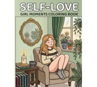 Self-Love Girl Moments Coloring Book: Stress Relief Anxiety Reduction Mindfulness Self-Therapy and Emotional Healing for Women and Teens