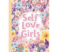 Self Love Girls | Workbook for Young Women: 100 Reflection Prompts & Self-Care Exercises to Build Confidence, Self-Esteem & Compassion