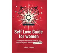 Self Love Guide for women: Mastering the 'Inner Validation Matrix' And The 5-Minute Daily Ritual That Ends Self-Sabotage