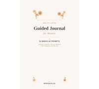 Self-Love Guided Journal for Women: 52 Weeks of Prompts to Build Confidence, Practice Radical Self-Compassion & Glow Up