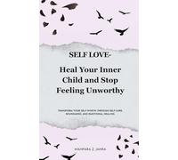Self Love: Heal Your Inner Child and Stop Feeling Unworthy: Transform Your Self-Worth Through Self-Care, Boundaries, and Emotional Healing