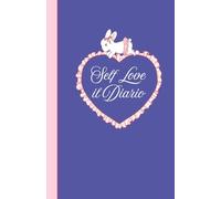 Self Love - Il Diario: Journal guidato per aumentare l’autostima, migliorare il benessere emotivo e rafforzare il rapporto con te stessa