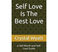 Self Love Is The Best Love: A Self-Worth and Self-Love Guide