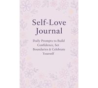 Self-Love Journal: Daily Prompts to Build Confidence, Set Boundaries & Celebrate Yourself