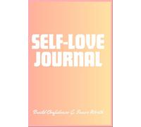 Self-Love Journal for Beginners: Guided Prompts to Build Confidence, Heal Self-Doubt, and Develop Inner Worth: Daily Guided Prompts to Improve ... Build a Healthier Relationship with Yourself