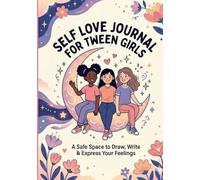Self Love Journal for Tween Girls: A Safe Space to Draw, Write & Express Your Feelings